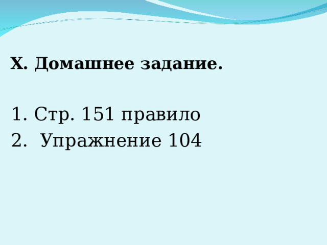  Х.  Домашнее задание.   1. Стр. 151 правило 2. Упражнение 104 