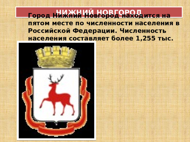 НИЖНИЙ НОВГОРОД Город Нижний Новгород находится на пятом месте по численности населения в Российской Федерации. Численность населения составляет более 1,255 тыс. человек. 