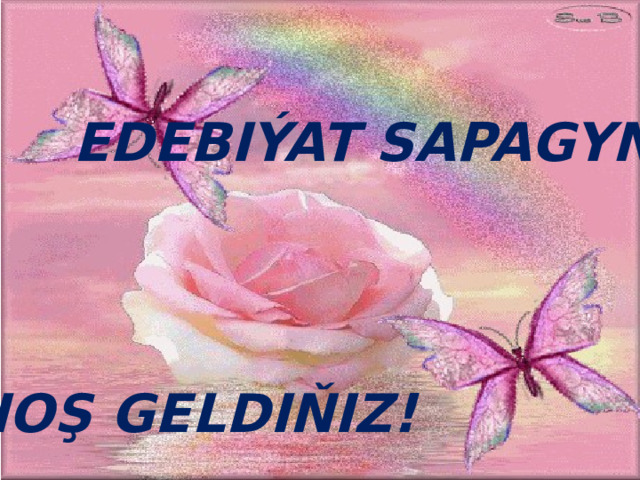 EDEBIÝAT SAPAGYNA HOŞ GELDIŇIZ! 