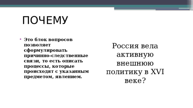 ПОЧЕМУ Это блок вопросов позволяет сформулировать причинно-следственные связи, то есть описать процессы, которые происходят с указанным предметом, явлением.   Россия вела активную внешнюю политику в XVI веке? 