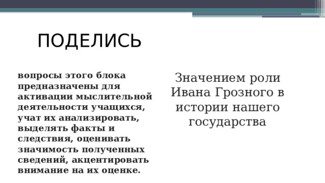 ПОДЕЛИСЬ вопросы этого блока предназначены для активации мыслительной деятельности учащихся, учат их анализировать, выделять факты и следствия, оценивать значимость полученных сведений, акцентировать внимание на их оценке. Значением роли Ивана Грозного в истории нашего государства 