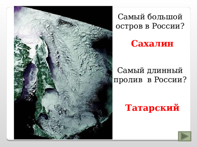 Самый большой остров в России? Сахалин Самый длинный пролив в России? Татарский 