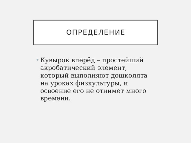 Определение Кувырок вперёд – простейший акробатический элемент, который выполняют дошколята на уроках физкультуры, и освоение его не отнимет много времени. 