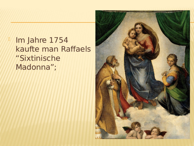 Im Jahre 1754 kaufte man Raffaels “Sixtinische Madonna”; 