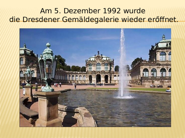 Am 5. Dezember 1992 wurde die Dresdener Gemäldegalerie wieder erőffnet. 