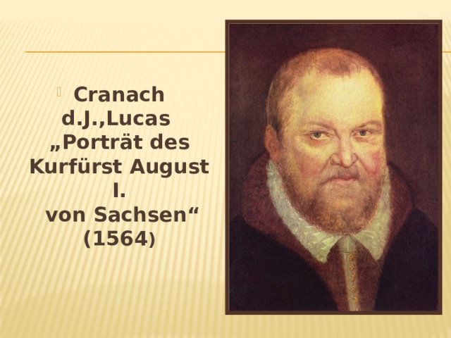 Cranach d.J.,Lucas  „Porträt des Kurfürst August I.  von Sachsen“ (1564 )   