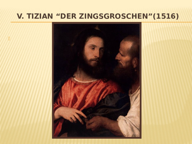 v. Tizian “Der Zingsgroschen”(1516) 