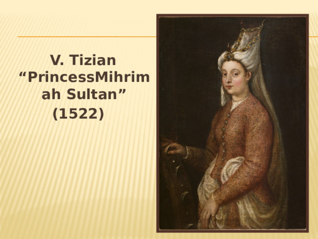  V. Tizian “PrincessMihrimah Sultan” (1522)   