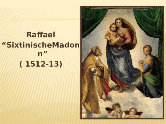 Raffael “ SixtinischeMadonn” ( 1512-13) 
