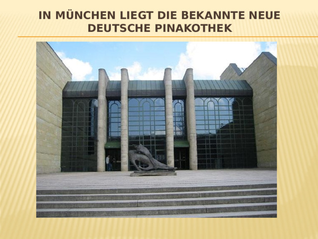 In München liegt die bekannte neue Deutsche Pinakothek 
