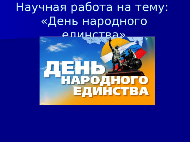 Научная работа на тему:  «День народного единства»                  