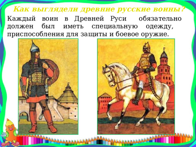 Как выглядели древние русские воины? Каждый воин в Древней Руси обязательно должен был иметь специальную одежду, приспособления для защиты и боевое оружие. 