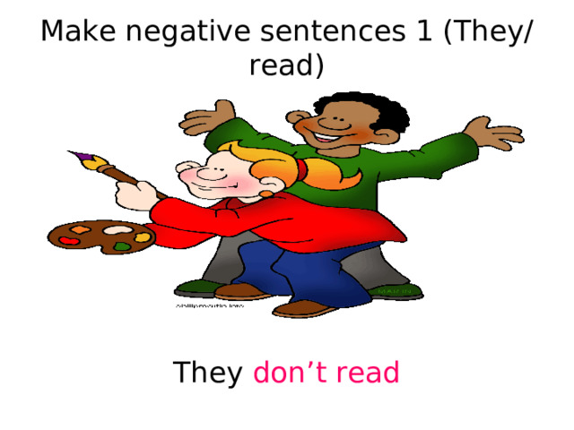 Make negative sentences 1 (They/read) They don’t read 