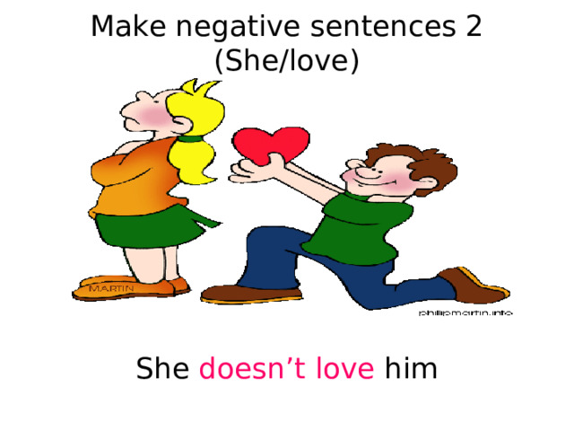 Make negative sentences 2 (She/love) She doesn’t love him 