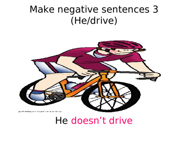 Make negative sentences 3 (He/drive) He doesn’t drive 
