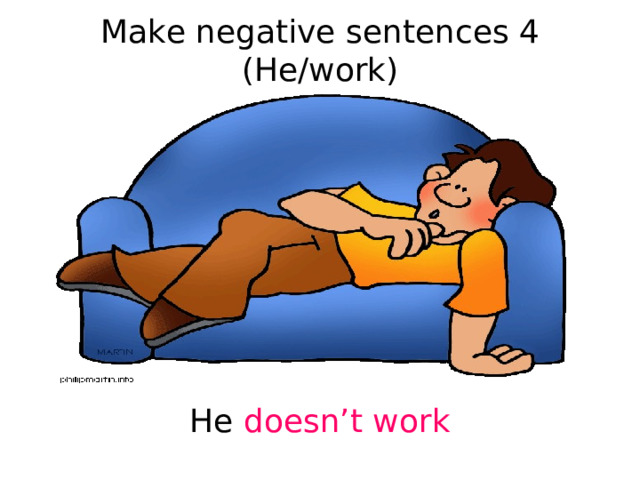 Make negative sentences 4 (He/work) He doesn’t work 