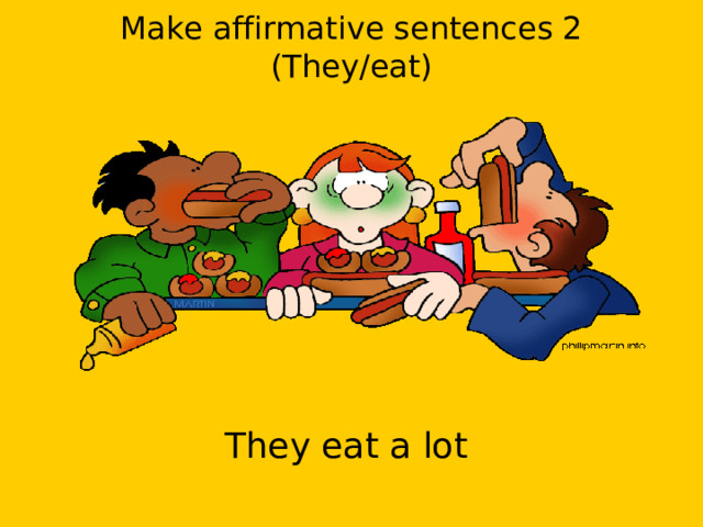 Make affirmative sentences 2 (They/eat) They eat a lot 