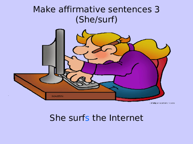 Make affirmative sentences 3 (She/surf) She surf s the Internet 