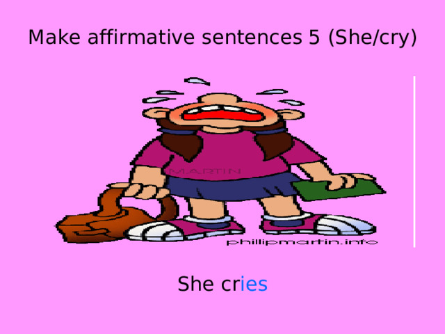 Make affirmative sentences 5 (She/cry) She cr ies 
