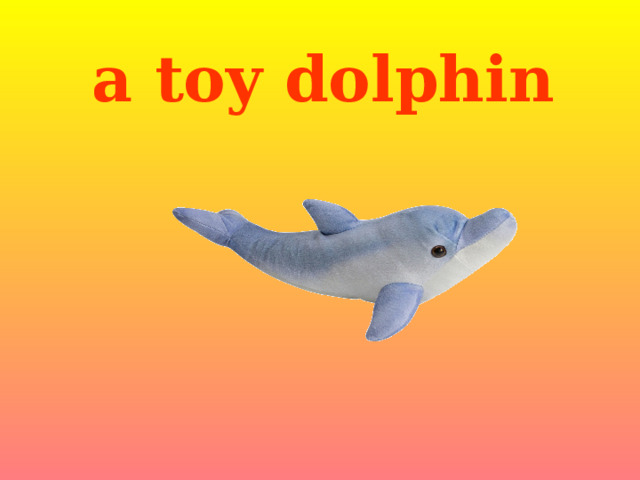 a toy dolphin  