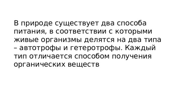 В природе существует два способа питания, в соответствии с которыми живые организмы делятся на два типа – автотрофы и гетеротрофы. Каждый тип отличается способом получения органических веществ 