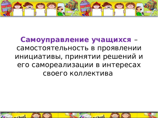 Самоуправление учащихся – самостоятельность в проявлении инициативы, принятии решений и его самореализации в интересах своего коллектива 