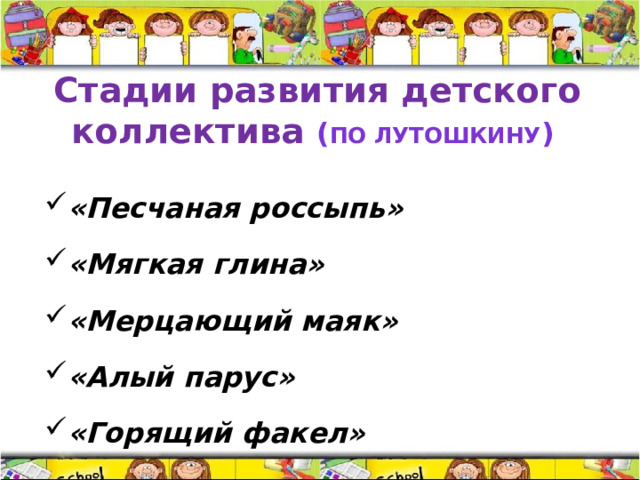 Стадии развития детского коллектива ( по Лутошкину ) «Песчаная россыпь» «Мягкая глина» «Мерцающий маяк» «Алый парус» «Горящий факел» 