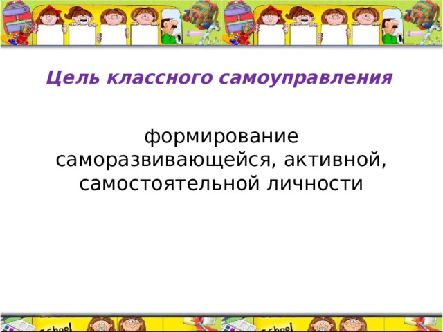 Цель классного самоуправления   формирование саморазвивающейся, активной, самостоятельной личности 