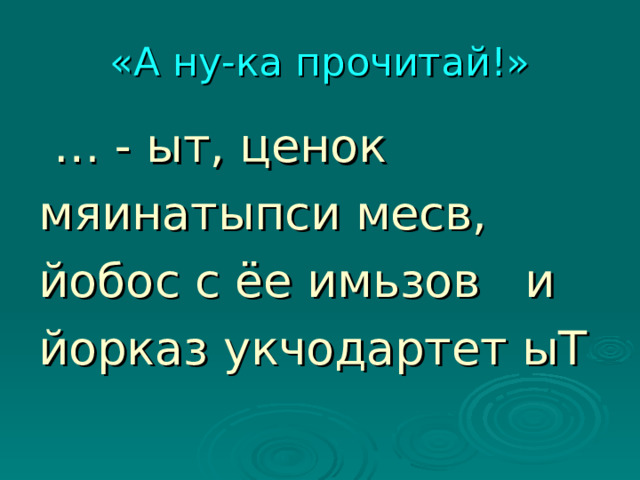 «А ну-ка прочитай!» … - ыт, ценок мяинатыпси месв, йобос с ёе имьзов и йорказ укчодартет ыТ 