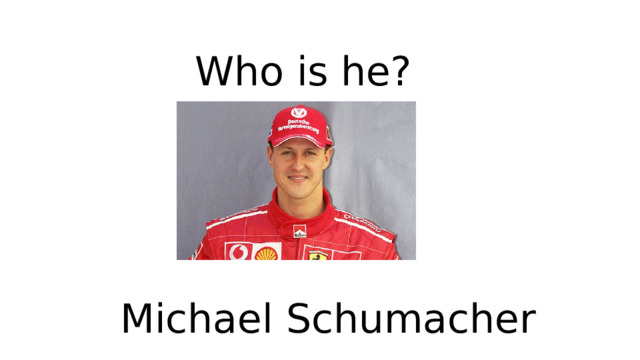 Who is he? Michael Schumacher 