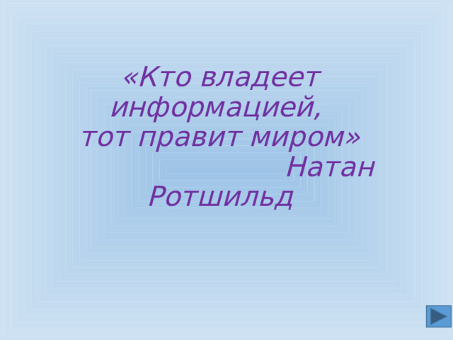 «Кто владеет информацией,  тот правит миром»  Натан Ротшильд 