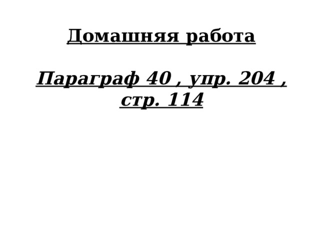 Домашняя работа  Параграф 40 , упр. 204 , стр. 114     