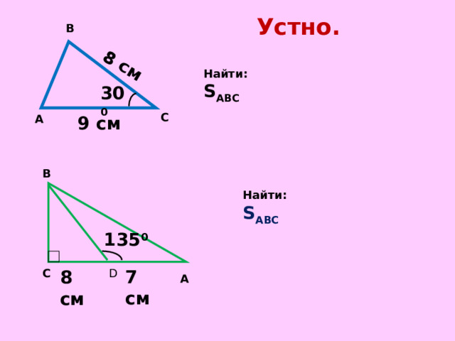 8 см Устно. В Найти: S ABC 30 0 С 9 см А В Найти: S ABC 135 0 7 см 8 см D С А 