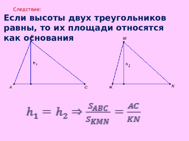 Следствие: Если высоты двух треугольников равны, то их площади относятся как основания 