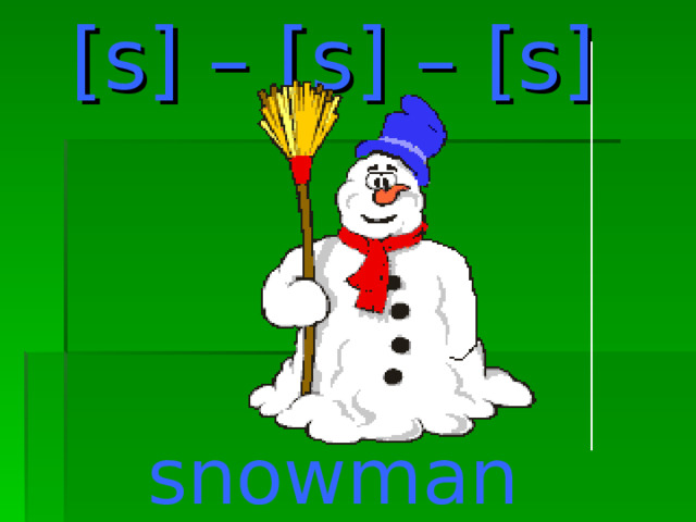 [s] – [s] – [s] snowman  