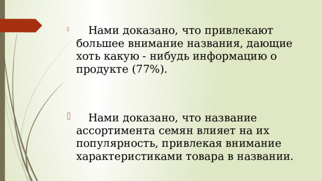  Нами доказано, что привлекают большее внимание названия, дающие хоть какую - нибудь информацию о продукте (77%).  Нами доказано, что название ассортимента семян влияет на их популярность, привлекая внимание характеристиками товара в названии. 