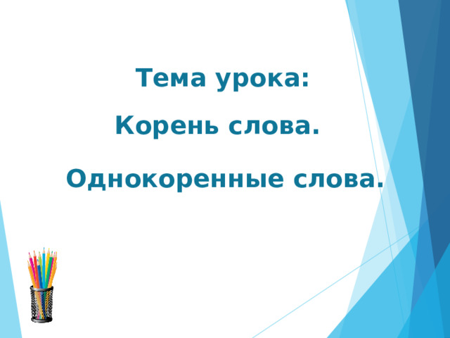 Тема урока:   Корень слова. Однокоренные слова. 