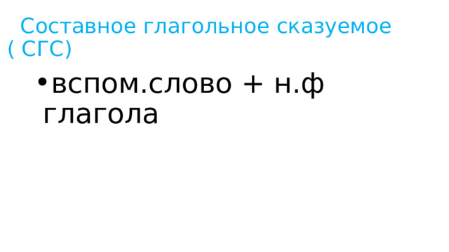  Составное глагольное сказуемое ( СГС) вспом.слово + н.ф глагола 