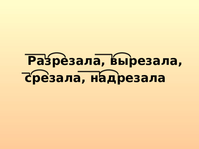  Разрезала, вырезала,  срезала, надрезала 