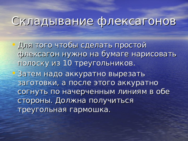 Складывание флексагонов Для того чтобы сделать простой флексагон нужно на бумаге нарисовать полоску из 10 треугольников. Затем надо аккуратно вырезать заготовки, а после этого аккуратно согнуть по начерченным линиям в обе стороны. Должна получиться треугольная гармошка. 
