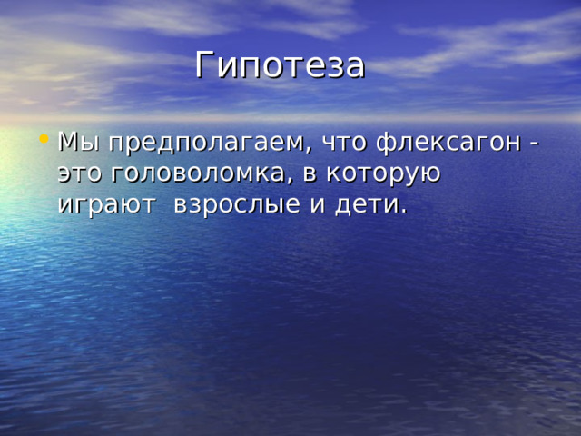  Гипотеза Мы предполагаем, что флексагон -это головоломка, в которую играют взрослые и дети. 