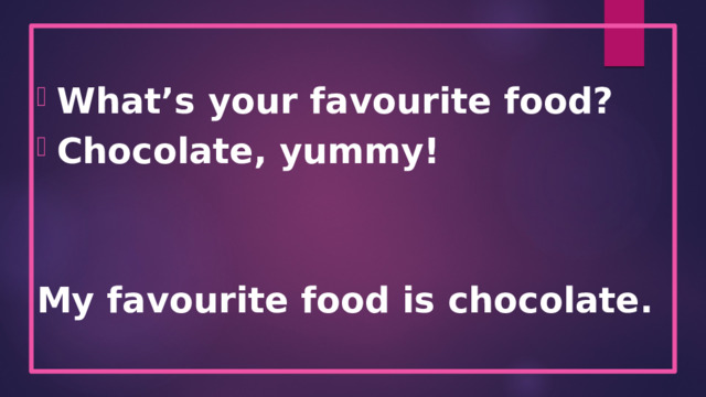  What’s your favourite food? Chocolate, yummy!   My favourite food is chocolate.  