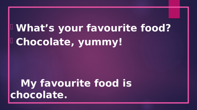  What’s your favourite food? Chocolate, yummy!    My favourite food is chocolate.  