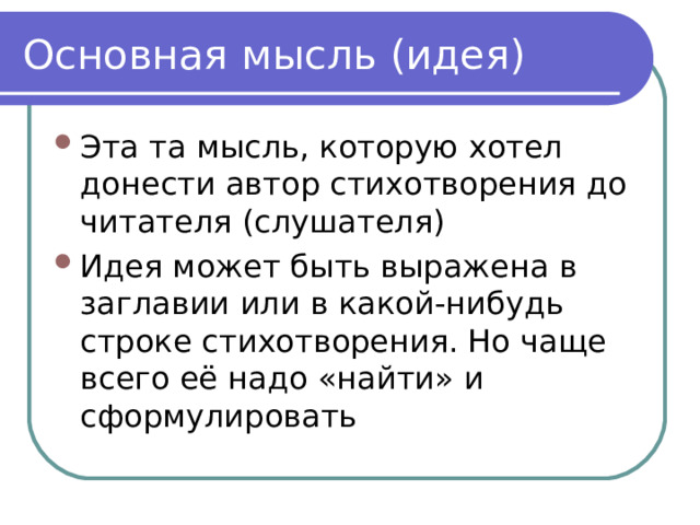 Основная мысль (идея) Эта та мысль, которую хотел донести автор стихотворения до читателя (слушателя) Идея может быть выражена в заглавии или в какой-нибудь строке стихотворения. Но чаще всего её надо «найти» и сформулировать 