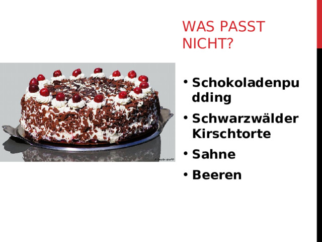 WAS PASST NICHT? Schokoladenpudding Schwarzwälder Kirschtorte Sahne Beeren  