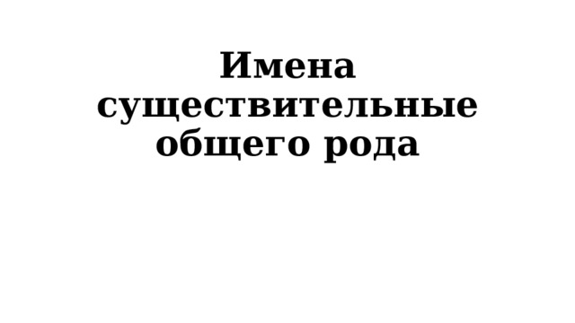 Имена существительные общего рода 