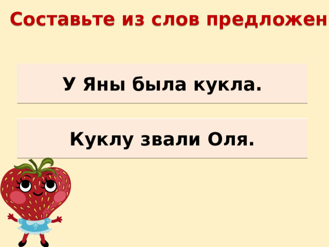 Составьте из слов предложения.  Яна, у, кукла, была. У Яны была кукла. Звали, Оля, куклу. Куклу звали Оля. 