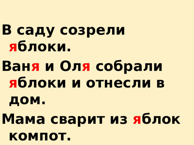  В саду созрели я блоки. Ван я и Ол я собрали я блоки и отнесли в дом. Мама сварит из я блок компот. Вкусно! 