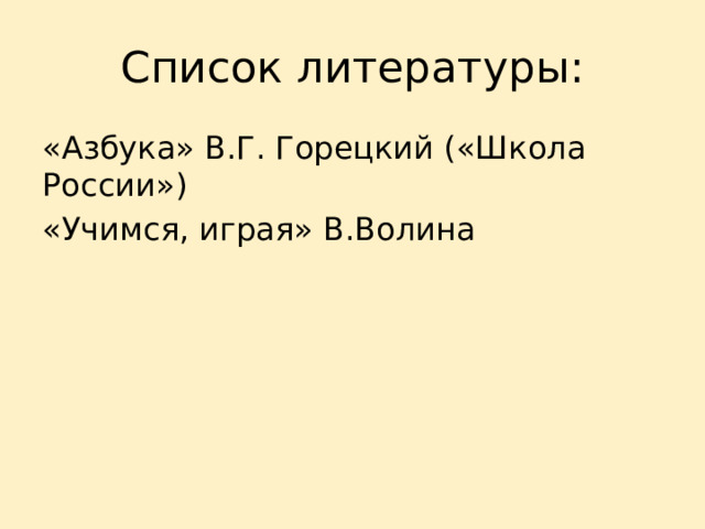 Список литературы: «Азбука» В.Г. Горецкий («Школа России») «Учимся, играя» В.Волина 
