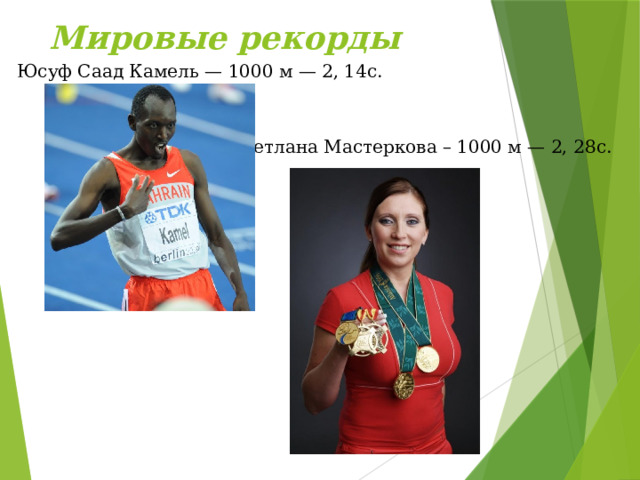 Мировые рекорды Юсуф Саад Камель — 1000 м — 2, 14с. Светлана Мастеркова – 1000 м — 2, 28с. 